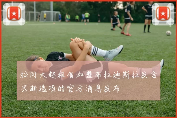 松冈大起租借加盟布拉迪斯拉发含买断选项的官方消息发布