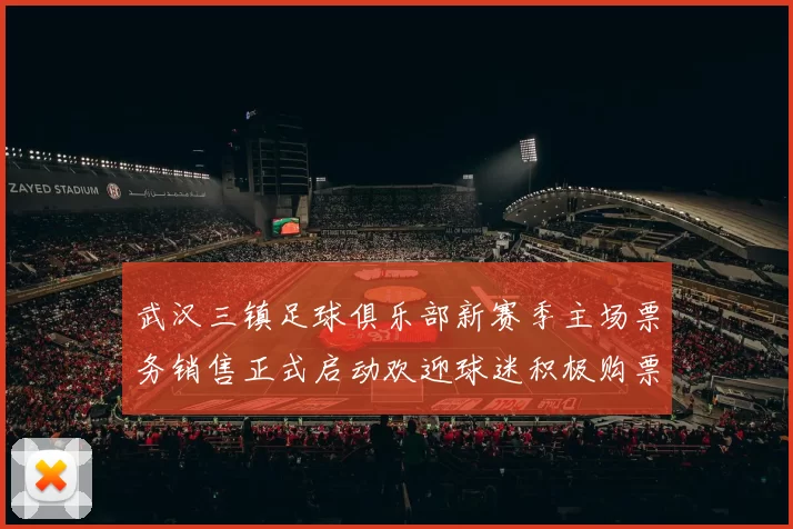 武汉三镇足球俱乐部新赛季主场票务销售正式启动欢迎球迷积极购票支持球队