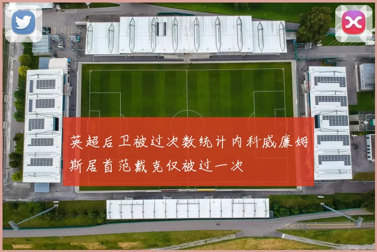 英超后卫被过次数统计内科威廉姆斯居首范戴克仅被过一次