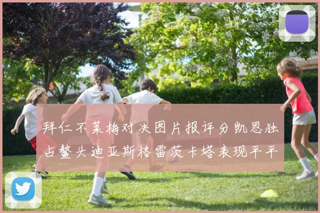 拜仁不莱梅对决图片报评分凯恩独占鳌头迪亚斯格雷茨卡塔表现平平