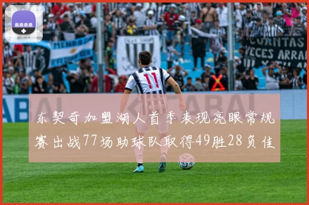 东契奇加盟湖人首季表现亮眼常规赛出战77场助球队取得49胜28负佳绩