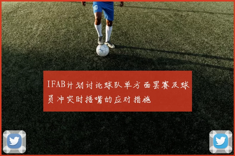 IFAB计划讨论球队单方面罢赛及球员冲突时捂嘴的应对措施